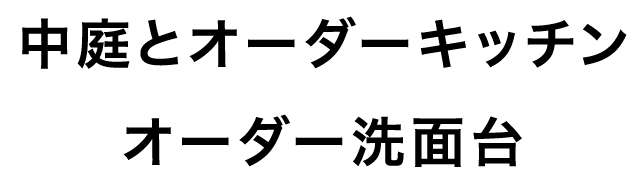 中庭とオーダーキッチンオーダー洗面台